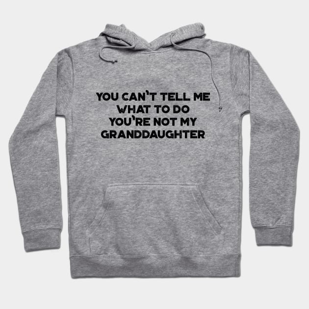 You Can't Tell Me What To Do You're Not My Granddaughter Funny Vintage Retro Hoodie by truffela